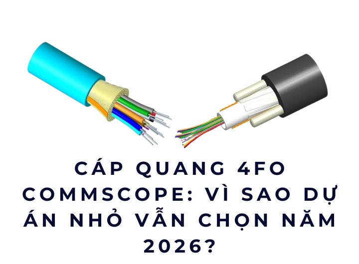 Cáp quang 4FO Commscope: Vì sao dự án nhỏ vẫn chọn năm 2026? Cáp quang 4FO Commscope: Vì sao dự án nhỏ vẫn chọn năm 2026?
