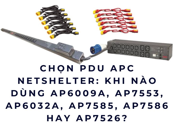 Chọn PDU APC NetShelter: Khi nào dùng AP6009A, AP7553, AP6032A, AP7585, AP7586 hay AP7526? Chọn PDU APC NetShelter: Khi nào dùng AP6009A, AP7553, AP6032A, AP7585, AP7586 hay AP7526?