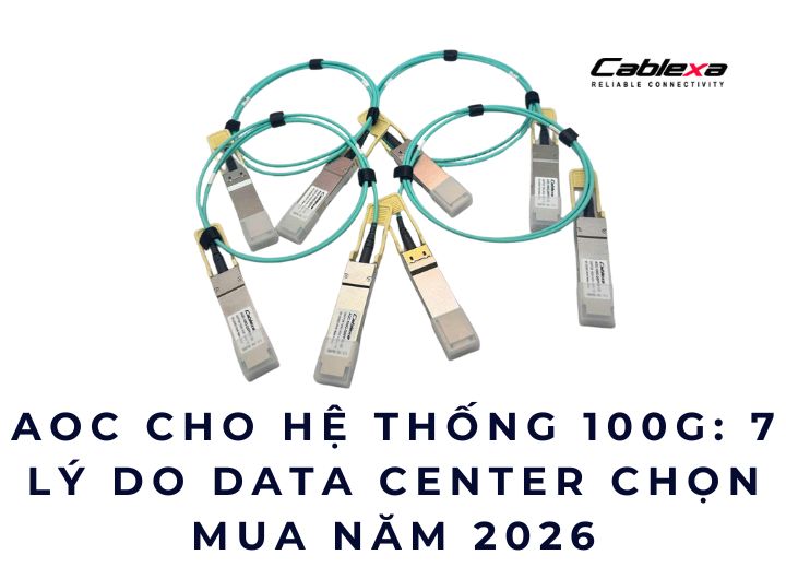AOC cho hệ thống 100G: 7 lý do Data Center chọn mua năm 2026 AOC cho hệ thống 100G: 7 lý do Data Center chọn mua năm 2026
