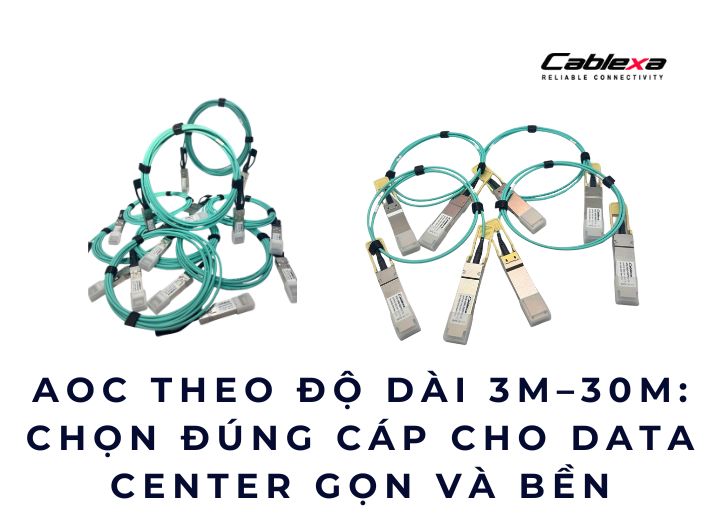 AOC theo độ dài 3m–30m: Chọn đúng cáp cho Data Center gọn và bền