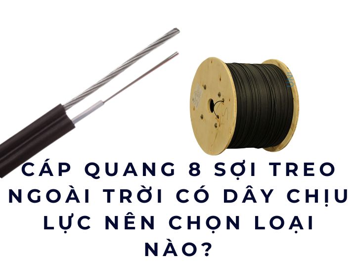 Cáp quang 8 sợi treo ngoài trời có dây chịu lực nên chọn loại nào? Cáp quang 8 sợi treo ngoài trời có dây chịu lực nên chọn loại nào?