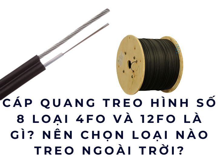 Cáp quang treo hình số 8 loại 4FO và 12FO là gì? Nên chọn loại nào? Cáp quang treo hình số 8 loại 4FO và 12FO là gì? Nên chọn loại nào?