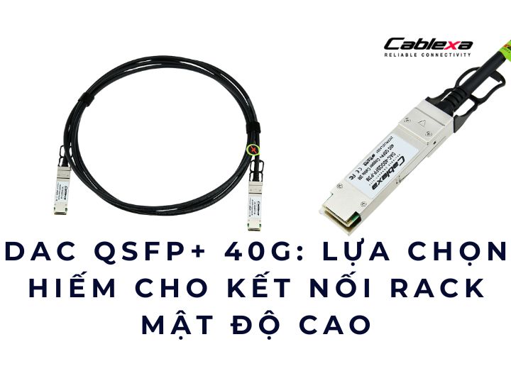 DAC QSFP+ 40G: lựa chọn hiếm cho kết nối rack mật độ cao