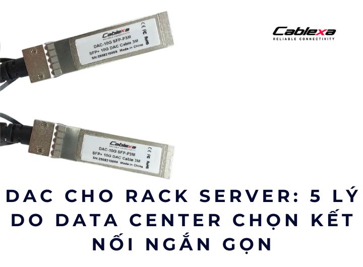 DAC cho rack server: 5 lý do Data Center chọn kết nối ngắn gọn DAC cho rack server: 5 lý do Data Center chọn kết nối ngắn gọn