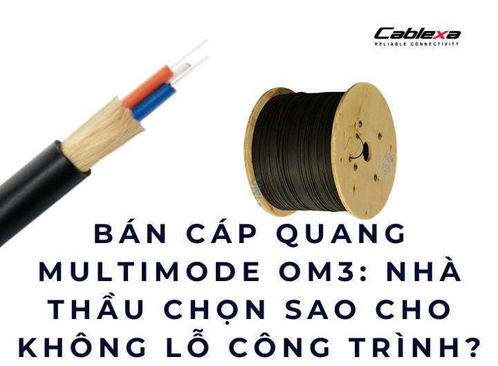 Bán cáp quang multimode OM3: Nhà thầu chọn sao cho không lỗ công trình? Bán cáp quang multimode OM3: Nhà thầu chọn sao cho không lỗ công trình?