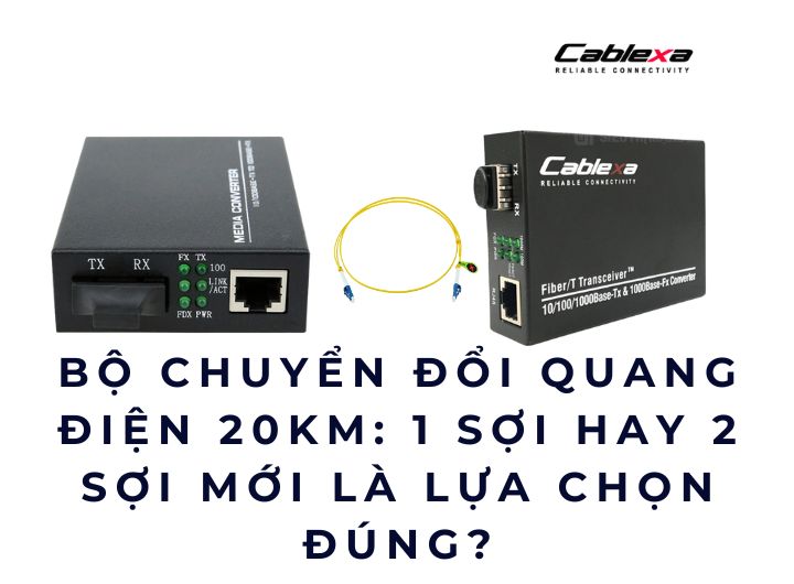 Nên chọn bộ chuyển đổi quang điện 20KM 1 sợi hay 2 sợi?