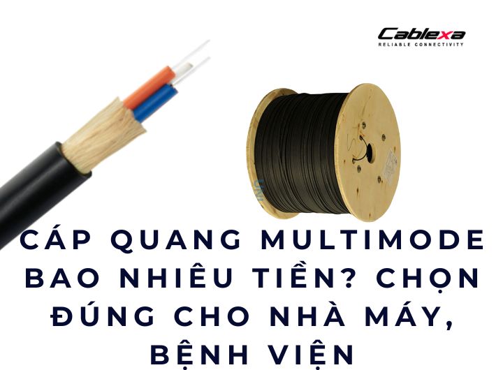 Cáp quang multimode bao nhiêu tiền? Chọn đúng cho nhà máy, bệnh viện