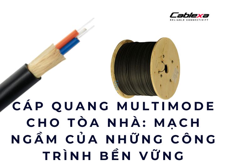 Cáp quang multimode cho tòa nhà: mạch ngầm của những công trình bền vững