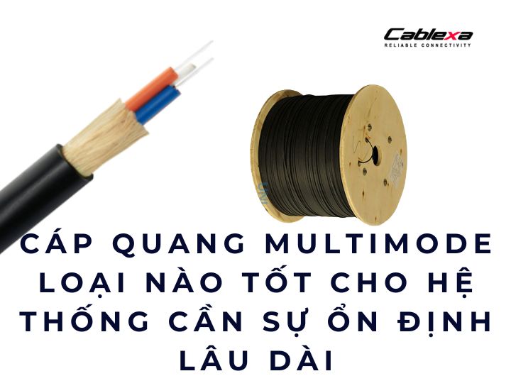 Cáp quang multimode loại nào tốt cho hệ thống cần sự ổn định lâu dài Cáp quang multimode loại nào tốt cho hệ thống cần sự ổn định lâu dài