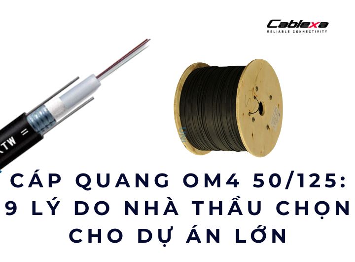Cáp quang OM4 50/125: 9 lý do nhà thầu chọn cho dự án lớn Cáp quang OM4 50/125: 9 lý do nhà thầu chọn cho dự án lớn