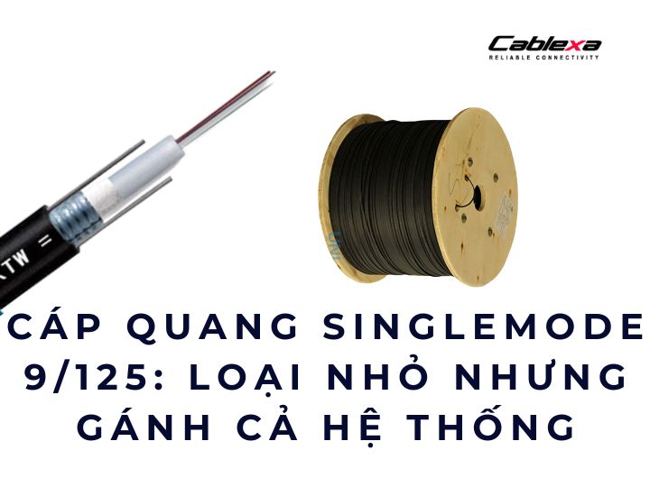 Cáp quang singlemode 9/125: loại nhỏ nhưng gánh cả hệ thống Cáp quang singlemode 9/125: loại nhỏ nhưng gánh cả hệ thống