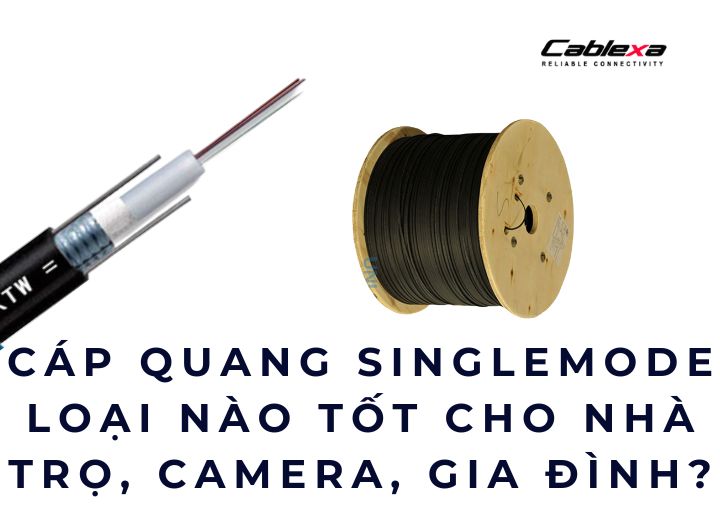 Cáp quang singlemode loại nào tốt cho nhà trọ, camera, gia đình?