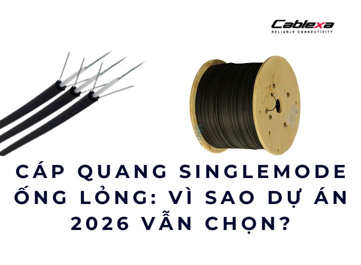 Cáp quang singlemode ống lỏng: vì sao dự án 2026 vẫn chọn? Cáp quang singlemode ống lỏng: vì sao dự án 2026 vẫn chọn?