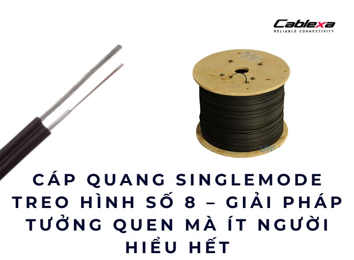 Cáp quang singlemode treo hình số 8 – Giải pháp tưởng quen mà ít người hiểu hết Cáp quang singlemode treo hình số 8 – Giải pháp tưởng quen mà ít người hiểu hết