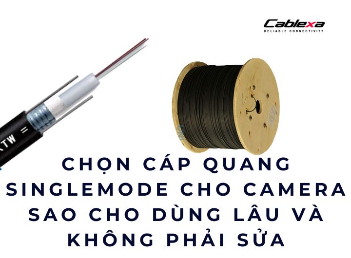 Chọn cáp quang singlemode cho camera sao cho dùng lâu và không phải sửa Chọn cáp quang singlemode cho camera sao cho dùng lâu và không phải sửa