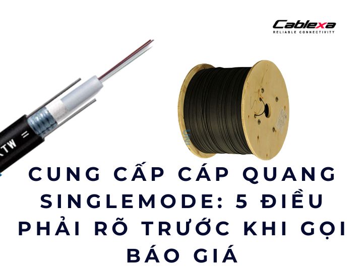 Cung cấp cáp quang singlemode: 5 điều phải rõ trước khi gọi báo giá