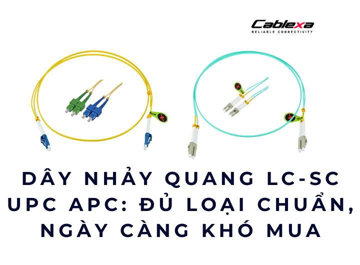 Dây nhảy quang LC-SC UPC APC: đủ loại chuẩn, ngày càng khó mua