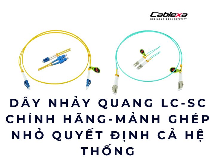 Dây nhảy quang LC-SC chính hãng – Mảnh ghép nhỏ quyết định cả hệ thống Dây nhảy quang LC-SC chính hãng – Mảnh ghép nhỏ quyết định cả hệ thống