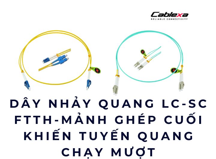 Dây nhảy quang LC-SC FTTH – Mảnh ghép cuối khiến tuyến quang chạy mượt Dây nhảy quang LC-SC FTTH – Mảnh ghép cuối khiến tuyến quang chạy mượt