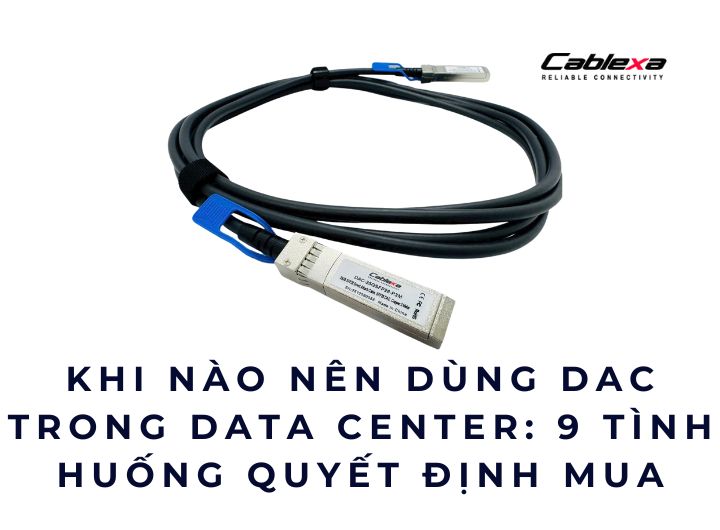 Khi nào nên dùng DAC trong Data Center: 9 tình huống quyết định mua Khi nào nên dùng DAC trong Data Center: 9 tình huống quyết định mua