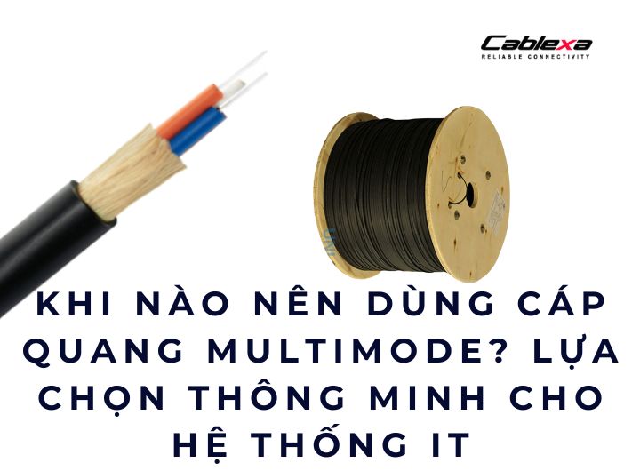 Khi nào nên dùng cáp quang multimode? Lựa chọn thông minh cho hệ thống IT Khi nào nên dùng cáp quang multimode? Lựa chọn thông minh cho hệ thống IT