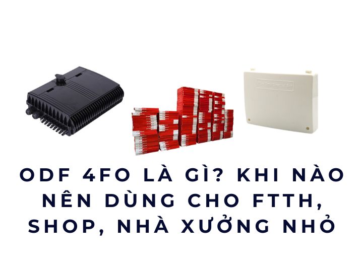 ODF 4FO là gì? Khi nào nên dùng cho FTTH, shop, nhà xưởng nhỏ ODF 4FO là gì? Khi nào nên dùng cho FTTH, shop, nhà xưởng nhỏ
