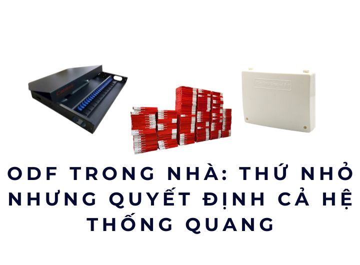 ODF trong nhà: Thứ nhỏ nhưng quyết định cả hệ thống quang ODF trong nhà: Thứ nhỏ nhưng quyết định cả hệ thống quang