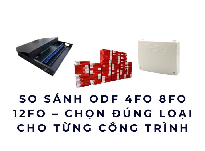 So sánh ODF 4FO 8FO 12FO – Chọn đúng loại cho từng công trình So sánh ODF 4FO 8FO 12FO – Chọn đúng loại cho từng công trình