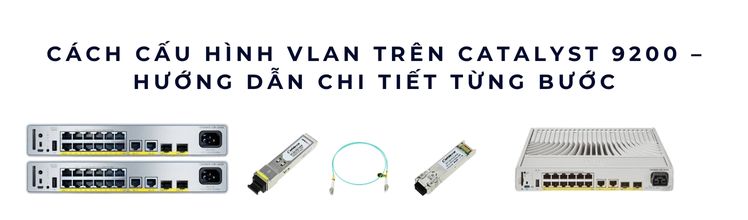 Cách cấu hình VLAN trên Catalyst 9200 Cách cấu hình VLAN trên Catalyst 9200