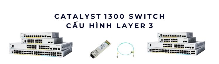 Catalyst 1300 switch cấu hình Layer 3 Catalyst 1300 switch cấu hình Layer 3