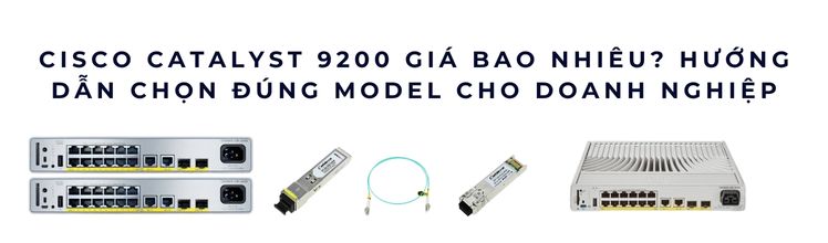 Cisco Catalyst 9200 giá bao nhiêu Cisco Catalyst 9200 giá bao nhiêu