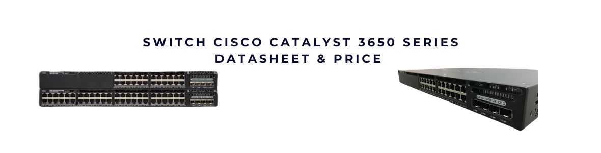 Switch lớp 3 Cisco Catalyst 3650 Series 24 ports, 48 ports, PoE+ chính hãng