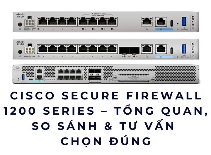 Cisco Secure Firewall 1200 Series – Tổng quan, so sánh & tư vấn chọn đúng Cisco Secure Firewall 1200 Series – Tổng quan, so sánh & tư vấn chọn đúng