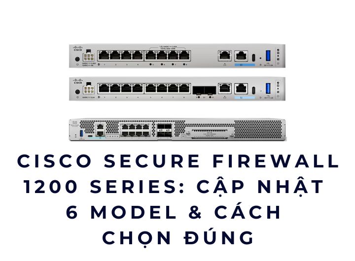 Cisco Firewall 1210 1220 1230 1240 1250 - Cập nhật 6 model & cách chọn đúng Cisco Firewall 1210 1220 1230 1240 1250 - Cập nhật 6 model & cách chọn đúng