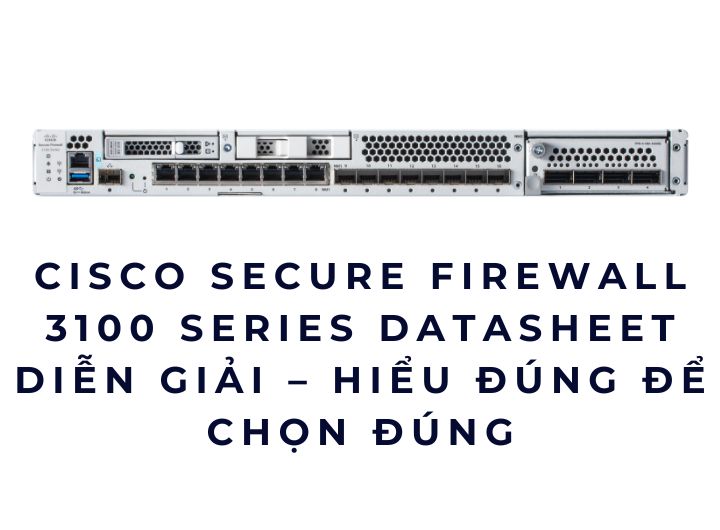 Cisco Secure Firewall 3100 Series Datasheet diễn giải – Hiểu đúng để chọn đúng