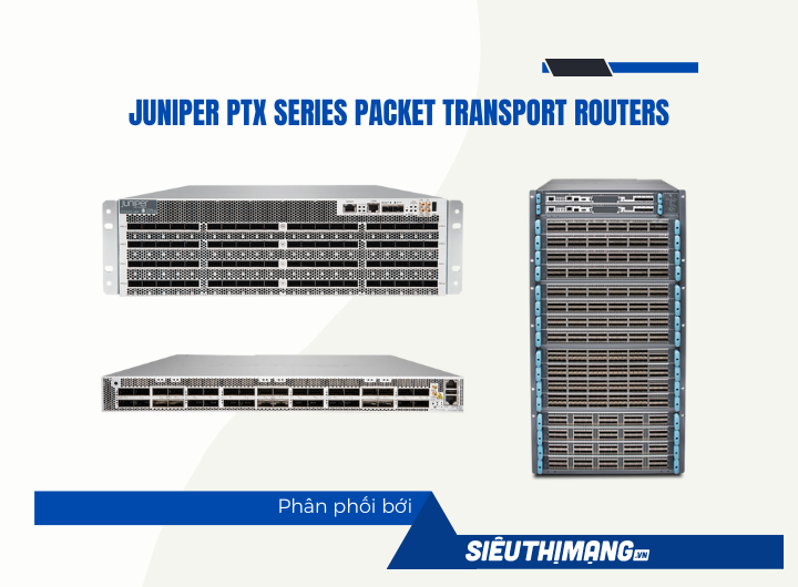 Juniper PTX Series Packet Transport Routers 【Chính hãng giá tốt số 1️⃣ Việt Nam】