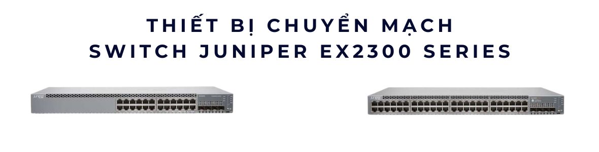 Thiết bị chuyển mạch Switch Juniper EX2300 Series & EX2300-C Series
