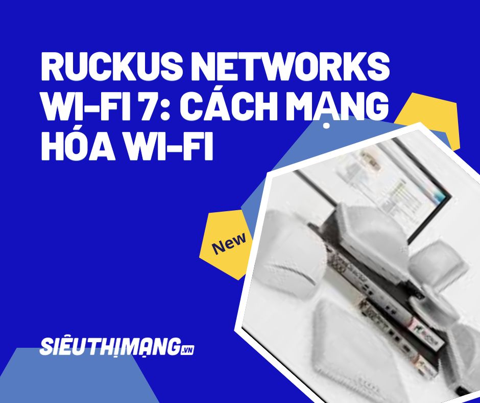 Ruckus Networks Wi-Fi 7: Cách mạng hóa Wi-Fi