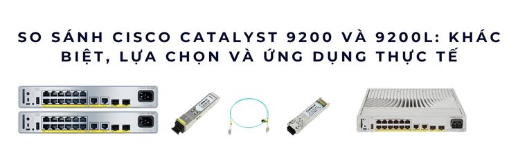 So sánh Cisco Catalyst 9200 và 9200L So sánh Cisco Catalyst 9200 và 9200L