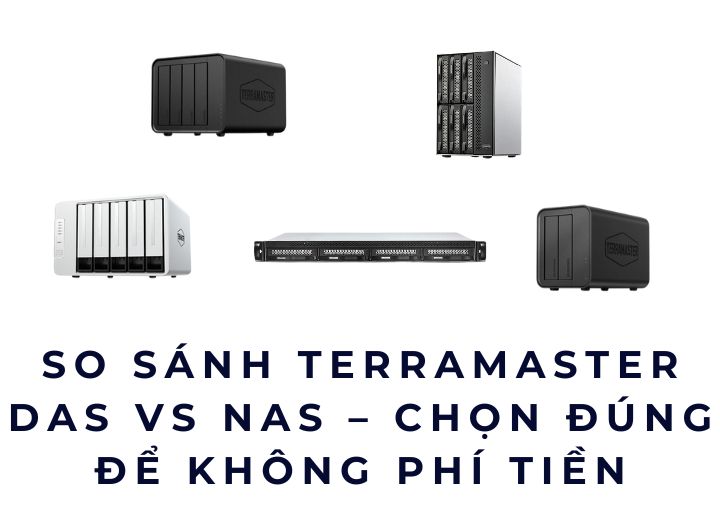 So sánh TerraMaster DAS vs NAS – Chọn đúng để không phí tiền So sánh TerraMaster DAS vs NAS – Chọn đúng để không phí tiền