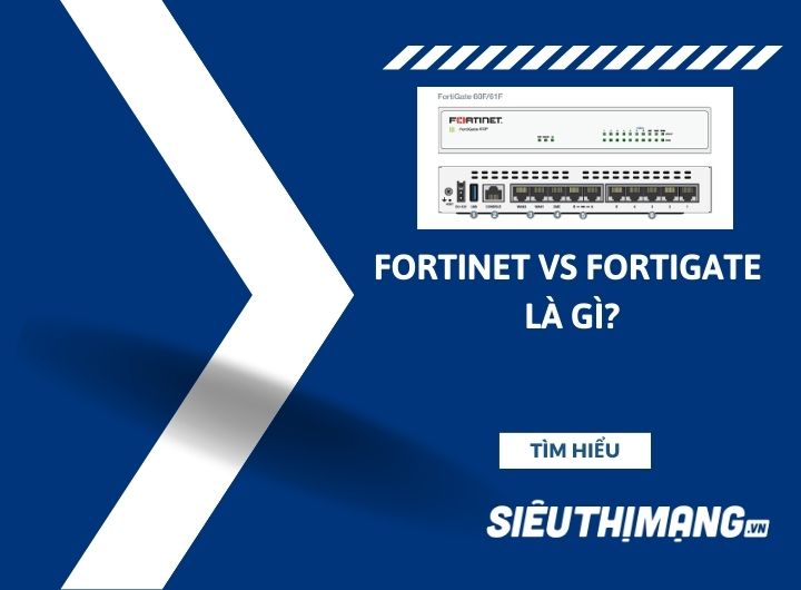Fortinet vs Fortigate là gì? Fortinet vs Fortigate là gì?