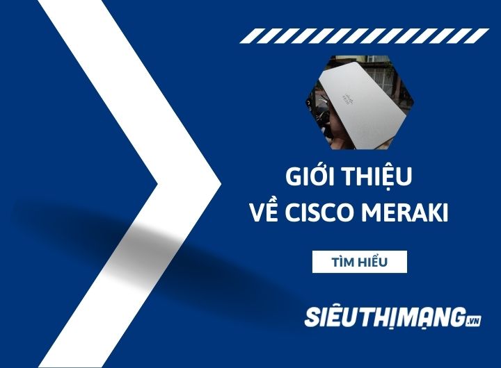 Giới thiệu đôi nét về Cisco Meraki