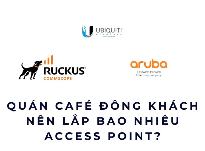 Quán café đông khách nên lắp bao nhiêu Access Point?