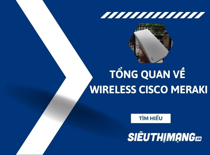 Tổng quan về Wireless Cisco Meraki