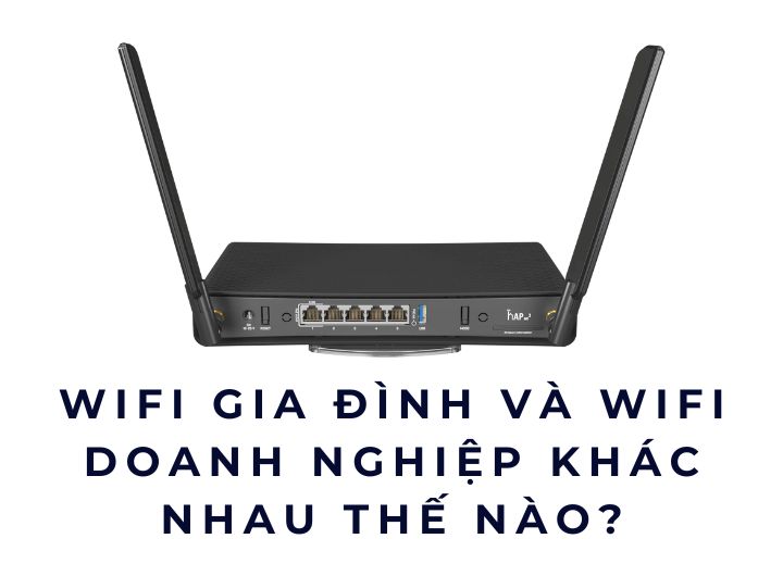 WiFi gia đình và WiFi doanh nghiệp khác nhau thế nào? WiFi gia đình và WiFi doanh nghiệp khác nhau thế nào?