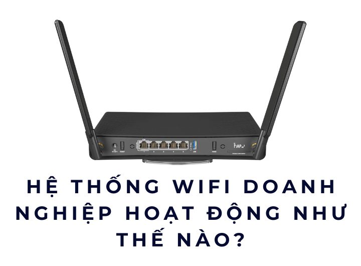Hệ thống WiFi doanh nghiệp hoạt động như thế nào? Hệ thống WiFi doanh nghiệp hoạt động như thế nào?