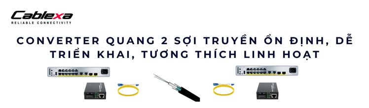Converter quang 2 sợi – Giải pháp truyền dẫn ổn định, tương thích cao Converter quang 2 sợi – Giải pháp truyền dẫn ổn định, tương thích cao