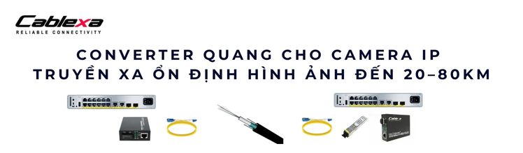 Converter quang cho camera IP – Ổn định hình ảnh và truyền dẫn xa Converter quang cho camera IP – Ổn định hình ảnh và truyền dẫn xa