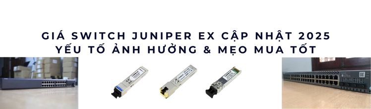Giá Switch Juniper EX cập nhật 2025 Giá Switch Juniper EX cập nhật 2025