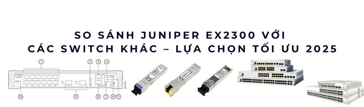 So sánh Juniper EX2300 với các switch khác So sánh Juniper EX2300 với các switch khác